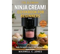 The Ultimate Ninja Creami Cookbook for Beginners: Master the machine, freezing rules, and foolproof starter recipes