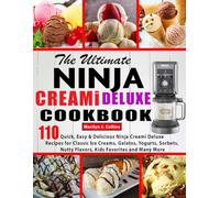 The Ultimate Ninja Creami Deluxe Cookbook: 110 Quick, Easy & Delicious Ninja Creami Deluxe Recipes for Classic Ice Creams, Gelatos, Yogurts, Sorbets, Nutty Flavors, Kids Favorites and Many More