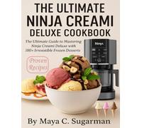 THE ULTIMATE NINJA CREAMI DELUXE COOKBOOK: The Ultimate Guide to Mastering Ninja Creami Deluxe with 180+ Irresistible Frozen Desserts