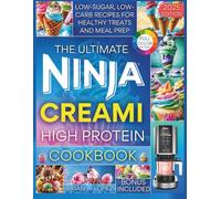 The Ultimate Ninja CREAMi High Protein Cookbook: Low-Sugar, Low-Carb Recipes for Healthy Treats & Meal Prep