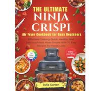 The Ultimate Ninja Crispi Air Fryer Cookbook for Busy Beginners: Effortless Cooking, Quick, Healthy, and Delicious Meals Made Simple with 70 Easy Recipes for Hectic Lives
