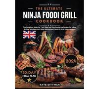 The Ultimate Ninja Foodi Grill Cookbook: The Complete Guide For Fast, Easy And Mouthwatering Recipes For Indoor Grilling With Easy-To-Follow Instructions Both Us & Uk Measurements