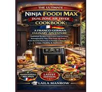 THE ULTIMATE NINJA FOODI MAX DUAL ZONE AIR FRYER COOKBOOK: A FRANCO-GERMAN CULINARY ADVENTURE: Traditional Recipes from France and Germany Reimagined ... Bavarian Bratwurst to Parisian Crème Brûlée