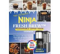 The Ultimate Ninja French Brew Programmable Coffee Maker Cookbook: Your Delicious Coffee Maker Recipes for Classic, Rich, and Small-Batch Brews - Easy, Flavorful, and Customizable Coffee Creations