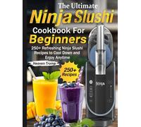 The Ultimate Ninja Slushi Cookbook For Beginners: 250+ Refreshing Ninja Slushi Recipes to Cool Down and Enjoy Anytime