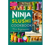 The Ultimate Ninja Slushi Cookbook for Beginners: Healthy Fruit Slushies, Milkshake & Coffee Frappé Recipes for the Whole Family Made Simple