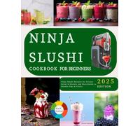 The Ultimate Ninja Slushi Cookbook for Beginners: Ninja Slushi Recipes for Frozen Drink & Slushie and More|Guide to Slushie Tips & Tricks