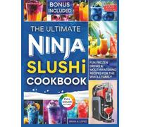The Ultimate Ninja Slushi Cookbook: Fun Frozen Drinks & Mouthwatering Recipes for the Whole Family