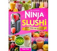 The Ultimate Ninja Slushi Recipe Book for Beginners: 2500-Day Fun & Easy Ninja Foodi Slushi Recipes for Slushies, Frozen Juice, Frappés, and Milkshakes | Perfect for Kids and the Whole Family