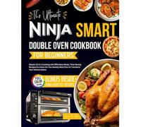 The Ultimate Ninja Smart Double Oven Cookbook for Beginners: Master 12-in-1 Cooking with Effortless Meals, Time-Saving Recipes & a Done-for-You Weekly Meal Plan to Transform Your Kitchen Game
