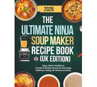 The Ultimate Ninja Soup Maker Recipe Book UK Edition: Easy, Heart-Healthy & Family-Friendly Soups for Everyday Wellness Using UK Measurements.