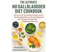 The Ultimate No Gallbladder Diet Cookbook: 80 Low-Fat, Nourishing Recipes and a 60-Day Meal Plan for Smooth Digestion and Confident Eating After Gallbladder Removal
