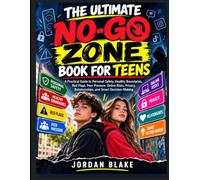 THE ULTIMATE NO-GO ZONE BOOk FOR TEENS: A Practical Guide to Personal Safety, Healthy Boundaries, Red Flags, Peer Pressure, Online Risks, Privacy, Relationships, and Smart Decision-Making