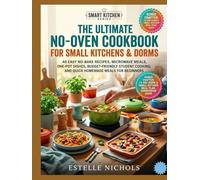 The Ultimate No-Oven Cookbook for Small Kitchens & Dorms: 40 Easy No-Bake Recipes, Microwave Meals, One-Pot Dishes, Budget-Friendly Student Cooking, and Quick Homemade Meals for Beginners