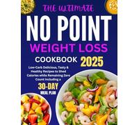 The Ultimate No Point Weight Loss Cookbook 2025: Low-Carb Delicious, Tasty & Healthy Recipes to Shed Calories while Remaining Zero Count Including a 30-Day Meal Plan