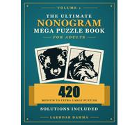THE ULTIMATE NONOGRAM MEGA PUZZLE BOOK FOR ADULTS: 420 Medium to Extra-Large Nonogram Puzzles to Challenge Your Mind, Improve Focus & Sharpen Logical Thinking | Volume 1 | Solutions Included