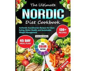 The Ultimate Nordic Diet Cookbook: Authentic Scandinavian Recipes for Clean Eating, Better Health, and Sustainable Weight Management