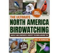 The Ultimate North America Birdwatching: A Practical, Illustrated Handbook to Master 150 Iconic Species with Male/Female Comparisons, Regional Tips, and Birdsong to Start Connecting with Nature