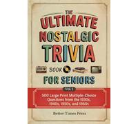 The Ultimate Nostalgic Trivia Book for Seniors: 500 Large Print Multiple-Choice Questions from the 1930s, 1940s, 1950s, and 1960s - The Perfect Gift for Grandparents Who Remember the Good Old Days