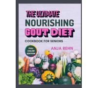 The Ultimate Nourishing Gout Diet Cookbook for Seniors: Simple, Anti-Inflammatory Recipes to Relieve Gout Pain, Lower Uric Acid & Support Joint Health ... 30-Day Meal Plan for Lasting Relief After 60