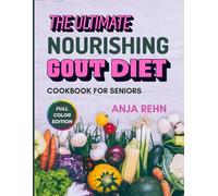 The Ultimate Nourishing Gout Diet Cookbook for Seniors: Simple, Anti-Inflammatory Recipes to Relieve Gout Pain, Lower Uric Acid & Support Joint Health ... 30-Day Meal Plan for Lasting Relief After 60