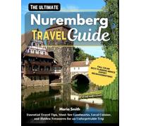 The Ultimate Nuremberg Travel Guide: Essential Travel Tips, Must-See Landmarks, Local Cuisine, and Hidden Treasures for an Unforgettable Trip