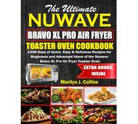 The Ultimate Nuwave Bravo XL Pro Air Fryer Toaster Oven Cookbook: 1200 Days of Quick, Easy & Delicious Recipes for Beginners and Advanced Users of the Nuwave Bravo XL Pro Air Fryer Toaster Oven