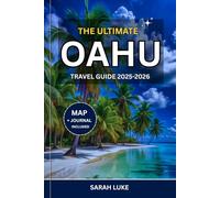 THE ULTIMATE OAHU TRAVEL GUIDE 2025-2026: Discover Hidden Gems and Must-Sees on Hawaiʻi’s Gathering Place Where Culture, Nature, and the Spirit of the Islands Come Alive