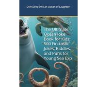 The Ultimate Ocean Joke Book for Kids: 500 Fin-tastic Jokes, Riddles, and Puns for Young Sea Exp: Dive into Laughter with Silly Jokes About Fish, Sharks, Whales, Pirates, and More!