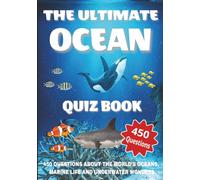 The Ultimate Ocean Quiz Book: 450 Questions About the World’s Oceans, Marine Life, and Underwater Wonders - With Answers and Explanations