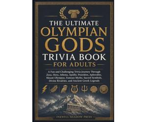 The Ultimate Olympian Gods Trivia Book For Adults: A Fun and Challenging Trivia Journey Through Zeus, Hera, Athena, Apollo, Poseidon, Aphrodite, Mount ... Divine Rivalries, and Ancient Greek Legends