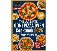 The Ultimate Ooni Pizza Oven Cookbook 2025: Quick & Easy Wood-Fired Meals Beyond Pizza - Fast Doughs, Family-Friendly Recipes & Troubleshooting for Stress-Free Cooking