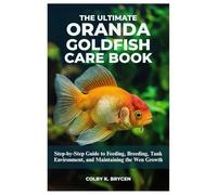 THE ULTIMATE ORANDA GOLDFISH CARE BOOK: Step-by-step Guide to Feeding, Breeding, Tank Environment, and Maintaining the Wen Growth