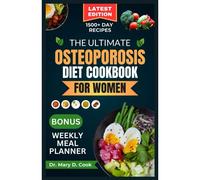 The Ultimate Osteoporosis Diet Cookbook For Women: Delicious And Nutrient-Rich Science Based And Calcium Fortified Recipes For Women With Osteoporosis