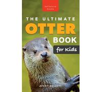 The Ultimate Otter Book for Kids: Otter Facts, Sea & River Otters, 100+ Photos, Pups, Rafts, Tool Use & Conservation Quiz