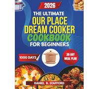 The Ultimate Our Place Dream Cooker Cookbook for Beginners: 120 Quick, Easy & Healthy Recipes for Faster, Fail-Proof Everyday Cooking