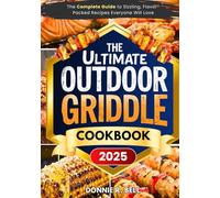 The Ultimate Outdoor Griddle Cookbook: The Complete Guide to Sizzling, Flavor-Packed Recipes Everyone Will Love