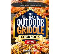 The Ultimate Outdoor Griddle Cookbook: The Complete Guide to Sizzling, Flavor-Packed Recipes Everyone Will Love