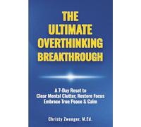 The Ultimate Overthinking Breakthrough: A 7-Day Reset to Clear Mental Clutter, Restore Focus, Embrace True Peace & Calm