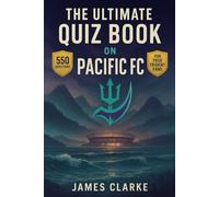 The Ultimate Pacific FC Quiz Book: 550 multiple-choice exciting questions covering the club’s history, players, legends, matches, records, statistics, ... provided after every 50-question Block