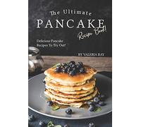 The Ultimate Pancake Recipe Book!: Delicious Pancake Recipes to Try Out!
