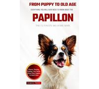 The Ultimate Papillion Big Guide: Everything You Will Ever Need To Know About The Papillion Book