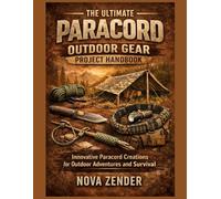 The Ultimate Paracord Outdoor Gear Project Handbook: Innovative Paracord Creations for Outdoor Adventures and Survival