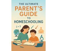 The Ultimate Parent’s Guide to Homeschooling: From Beginner to Confident Educator