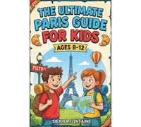The Ultimate Paris Guide for Kids: A Chapter Book for Kids Aged 8-12 Exploring the History, Landmarks, and Culture of Paris