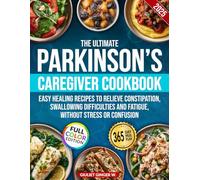 The Ultimate Parkinson's Caregiver Cookbook: Easy Healing Recipes to Relieve Constipation, Swallowing Difficulties and Fatigue, without Stress or Confusion