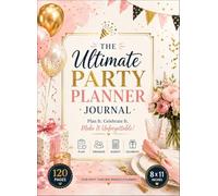 The Ultimate Party Planner Journal : Plan It. Celebrate It. Make It Unforgettable!, 120 Pages, Size 8*11