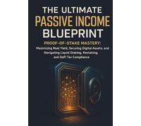 The Ultimate Passive Income Blueprint: Proof-of-Stake Mastery: Maximizing Real Yield, Securing Digital Assets, and Navigating Liquid Staking, Restaking, and DeFi Tax Compliance