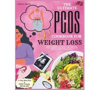 The Ultimate PCOS Cookbook for Weight Loss: Take Control of Your Hormones with Nourishing Recipes to Boost Fertility, Balance Blood Sugar and Support Symptoms Management