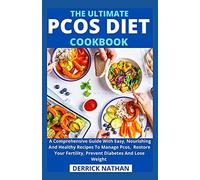 The Ultimate Pcos Diet Cookbook: A Comprehensive Guide With Easy, Nourishing And Healthy Recipes To Manage Pcos, Restore Your Fertility, Prevent Diabetes And Lose Weight